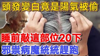 頭發變白竟是陽氣被邪祟偷走了！高僧開示：睡前敲這部位20下，趕走病魔邪祟，不到7天白髮就變黑！白賺10年陽壽！