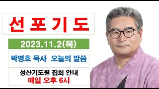 [선 포 기 도] 박명호목사 오늘 말씀 2023.11.2(목) 성산기도원 010.3101.0675