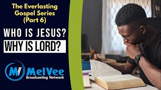 The Everlasting Gospel (Episode 6) || Who Is Jesus and Why Is He LORD?