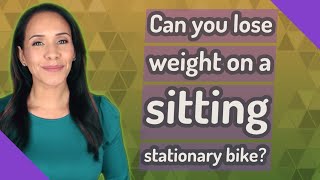 Can you lose weight on a sitting stationary bike?