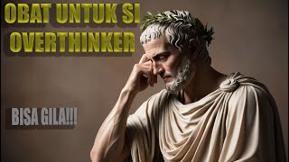 OBAT UNTUK SI OVERTHINKER !! AWAS BISA GILA !! (stoicism)