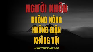 Người khôn – Không nóng, không giận, không vội | Lời dạy ngàn năm của cổ nhân về cách giữ tâm an