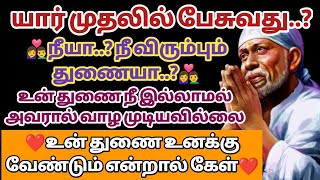 யார் முதலில் பேசுவது நீயா? நீ விரும்பும் துணையா? உன் துணை நீ இல்லாமல் அவரால் வாழ முடியவில்லை