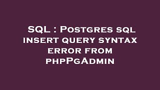 SQL : Postgres sql insert query syntax error from phpPgAdmin