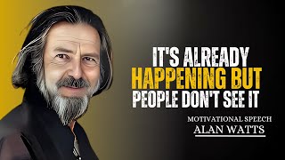 It's Already Happening But People Don't See It – Best Motivational Speech by Alan Watts