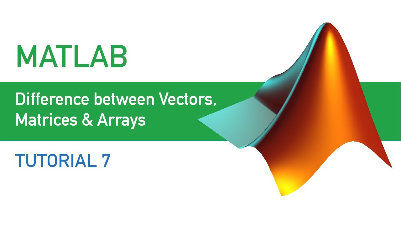 MATLAB | Tutorial 7 | Difference Between Vectors,Matrices & Arrays ...