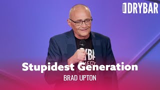 Millennials Are Still The Stupidest Generation. Brad Upton