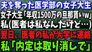 【スカッと】夫を奪った医学部の女子大生「年収3000万の旦那頂きw」私（医者は私なんだけど…）翌日、医者の私が大学に連絡→私「内定は取り消しで」