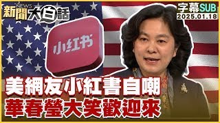 [SUB]美網友小紅書自嘲 華春瑩大笑歡迎來 新聞大白話 20250118 (字幕版)