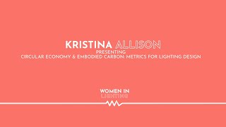 Women in Lighting // Kristina Allison // Circular Economy and Embodied Carbon