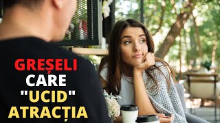 6 Greșeli care ucid atracția. Să nu faci niciodată asta!