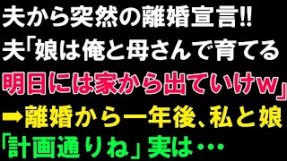 【スカッとする話】夫から突然の離婚宣言!!夫「娘は俺と母さんで育てる。明日には家から出ていけｗ」➡離婚から一年後、私と娘「計画通りね」実は