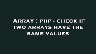 Array : php - check if two arrays have the same values