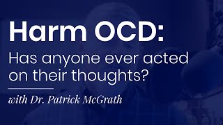 Has anyone with Harm OCD ever acted on their thoughts?
