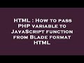 HTML : How to pass PHP variable to JavaScript function from Blade format HTML