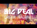 big deal dream machines