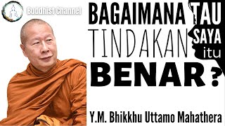 Bagaimana Tau Tindakan Saya itu Benar ? (Y.M. Bhikkhu Uttamo Mahathera)