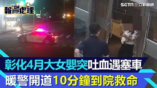 彰化4月大女嬰突吐血昏迷送醫遇塞車 暖警開道10分鐘到院救命｜三立新聞網 SETN.com