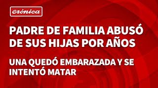 El horror de una madre y tres hijas: El padre abusó de las hijas por años