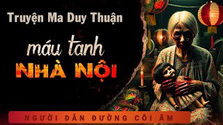 Truyện Ma - Máu Tanh Nhà Nội - Cháu Gái Báo Oán - Nghe Duy Thuận kể chuyện ma kinh dị có thật ám ảnh