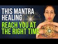 THIS MANTRA HEALING WILL REACH YOU AT THE RIGHT TIME IN YOUR LIFE