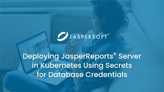 Deploying JasperReports Server in Kubernetes Using Secrets for Database Credentials