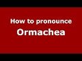 How to pronounce Ormachea (Spanish/Argentina) - PronounceNames.com