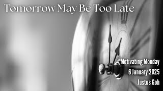 Motivating Monday - Tomorrow May Be Too Late