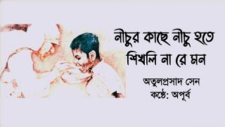 নীচুর কাছে নীচু হতে শিখলি না রে মন। অতুলপ্রসাদ সেন। মানবতার কবিতা। Bengali Poetry। কন্ঠে: অপূর্ব।