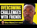 Overcoming Challenges With Friends! | Dhar Mann