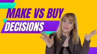 How To Make The Best Decisions About Buying vs Making | Make or Buy Decision