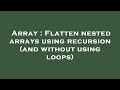 Array : Flatten nested arrays using recursion (and without using loops)