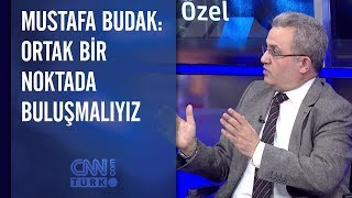 Mustafa Budak: Ortak bir noktada buluşmalıyız