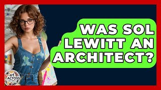 Was Sol LeWitt An Architect? - Art Across Cultures
