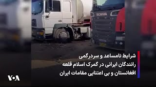 شرایط نامساعد و سردرگمی رانندگان ایرانی در گمرک اسلام قلعه افغانستان و بی اعتنایی مقامات ایران