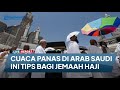 Cuaca di Arab Saudi Panas, Ini Tips Bagi Jemaah Haji saat Ibadah di Makkah