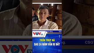 Trốn truy nã sau 24 năm vẫn bị bắt | VOVTV