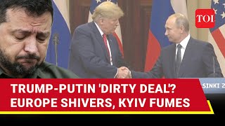 Putin-Trump 'Dirty Deal' Fear Spooks Europe; Zelensky Left In The Cold? I Ukraine War