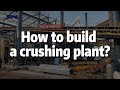 How to build a crushing plant?