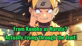 From Konoha as Naruto? Actually rising through the fruit!