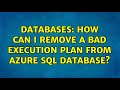 Databases: How can I remove a bad execution plan from Azure SQL Database? (5 Solutions!!)