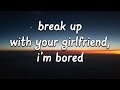 Ariana Grande - break up with your girlfriend, i'm bored (Lyrics)
