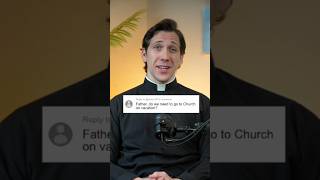 “Father, do we need to go to Church on vacation?” #Catholicpriest #questions