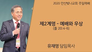 주일예배 설교 | 제2계명 - 예배와 우상 | 유재명 목사