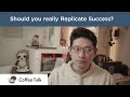 [Coffee Talk] Should you really Replicate Success?