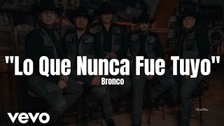 Bronco - Lo Que Nunca Fue Tuyo (LETRA) 2023