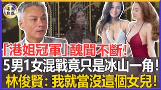 「港姐冠軍」醜聞不斷！林鈺洧5男1女混亂性史只是冰山一角！現又被爆參選港姐另有目的，林俊賢：我就當沒這個女兒！#林鈺洧#港姐#港圈日報