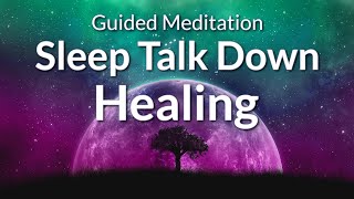 Guided Meditation Sleep Talk Down for Physical & Emotional Healing - Heal Mind, Body & Spirit