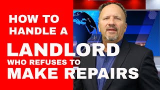 HOW TO HANDLE A LANDLORD WHO REFUSES TO MAKE REPAIRS