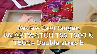 Review Jam tangan SMARTWATCH T55 T500 & T500+ Double strap bisa telfon dan ganti wallpaper